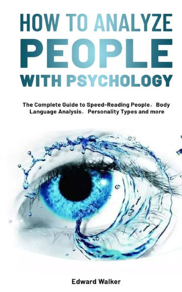 How to Analyze People with Psychology: The Complete Guide to Speed-Reading People，Body Language Analysis，Personality Types and more