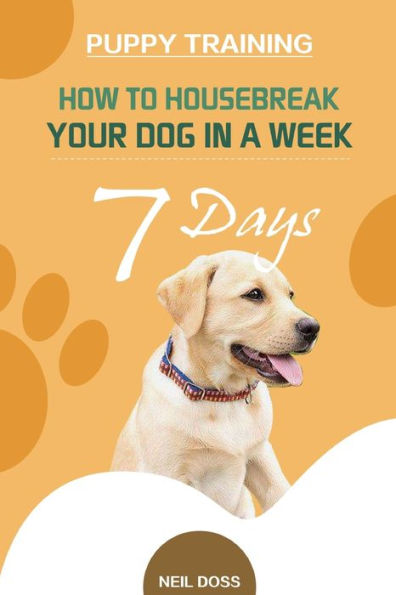 Puppy Training: How to Housebreak Your Dog in a Week (7 Days)
