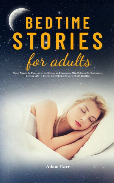 Bedtime Stories for Adults: Sleep Novels to Cure Anxiety, Stress, and Insomnia. Mindfulness Beginners Letting Life's Stress Go with the Power of Self-Healing