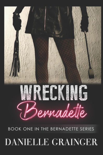 Wrecking Bernadette: Book One in the Bernadette Series