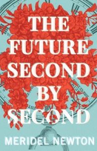 Title: The Future Second by Second, Author: Meridel Newton