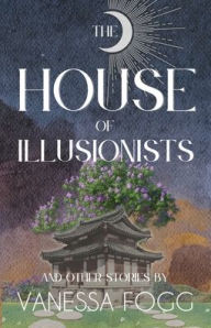 Title: The House Of Illusionists: and Other Stories, Author: Vanessa Fogg