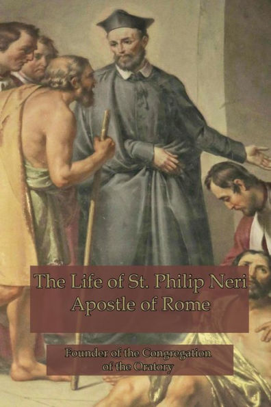 The Life of St. Philip Neri: Apostle Rome