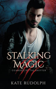 Title: Stalking Magic: Werewolf Bodyguard Romance, Author: Kate Rudolph