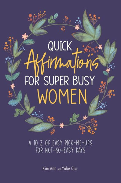 Quick Affirmations for Super Busy Women: A to Z of Easy Pick-Me-Ups Not-So-Easy Days