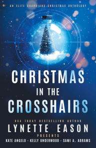 Best selling books 2018 free download Christmas in the Crosshairs: An Elite Guardians Christmas Anthology 9781953783561 (English Edition) PDB ePub by Lynette Eason, Kate Angelo, Kelly Underwood