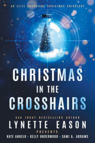Title: Christmas in the Crosshairs LARGE PRINT Edition: An Elite Guardians Christmas Anthology, Author: Lynette Eason