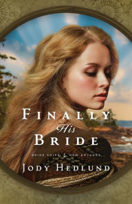 Title: Finally His Bride: A Bride Ships Novel, Author: Jody Hedlund