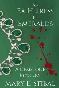 Title: An Ex-Heiress in Emeralds: A Gemstone Mystery, Author: Mary Stibal