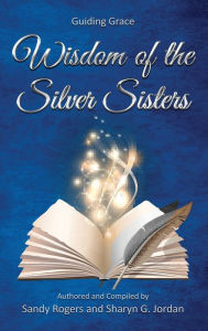 Title: Wisdom of the Silver Sisters - Guiding Grace, Author: Sandy Rogers