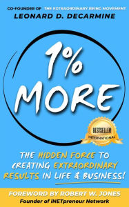 Title: 1% More: The Hidden Force to Creating Extraordinary Results in Life & Business, Author: Leonard D DeCarmine