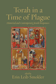 Title: Torah in a Time of Plague: Historical and Contemporary Jewish Responses, Author: Erin Leib Smokler