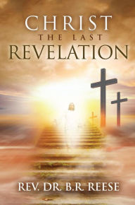 Title: CHRIST The Last Revelation, Author: Rev. Dr. B.R. Reese