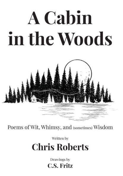 A Cabin In The Woods: Poems of Wit, Whimsy, and (sometimes) Wisdom