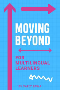 Title: Moving Beyond for Multilingual Learners: Innovative Supports for Linguistically Diverse Students, Author: Carly Spina