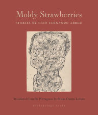 Title: Moldy Strawberries: Stories, Author: Caio Abreu