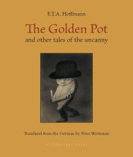 Downloading books for free on google The Golden Pot: and other tales of the uncanny (English literature)  9781953861702 by E. T. A. Hoffmann, Peter Wortsman