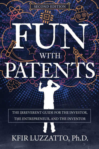Fun with Patents: the Irreverent Guide for Investor, Entrepreneur, and Inventor (Second Edition)