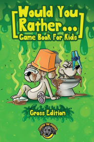 Title: Would You Rather Game Book for Kids (Gross Edition): 200+ Totally Gross, Disgusting, Crazy and Hilarious Scenarios the Whole Family Will Love!, Author: Cooper The Pooper