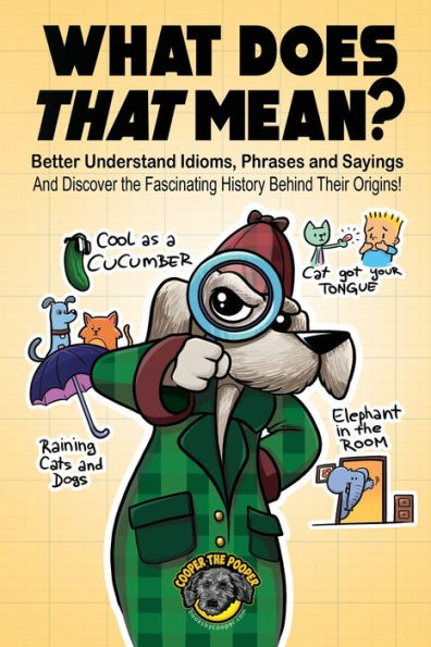 What Does That Mean?: Better Understand Idioms, Phrases, and Sayings And Discover the Fascinating History Behind Their Origins