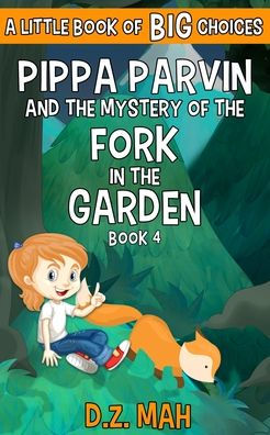 Pippa Parvin and the Mystery of the Fork in the Garden: A Little Book of BIG Choices