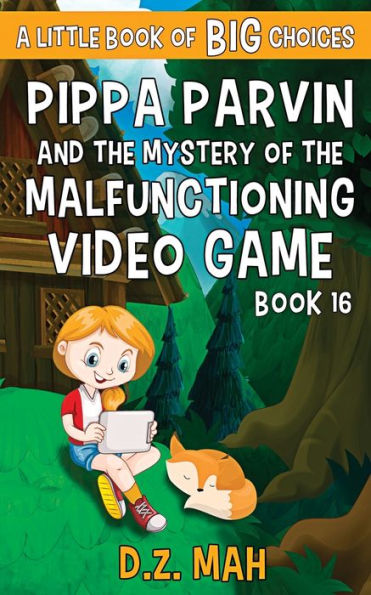 Pippa Parvin and the Mystery of the Malfunctioning Video Game: A Little Book of BIG Choices