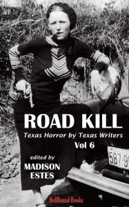 Title: Road Kill: Texas Horror by Texas Writers Volume 6, Author: HellBound Books Publishing