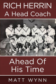 Title: Rich Herrin A Head Coach Ahead of his time, Author: Matt Wynn