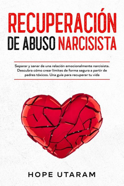 RECUPERACIÓN de ABUSO NARCISISTA: Separar y sanar Una relación emocionalmente narcisista. Descubra cómo crear límites forma segura a partir padres tóxicos. guía para recuperar tu vida