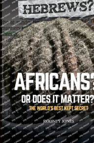 Title: Hebrews? Africans? Or Does It Matter?: The World's Best Kept Secret, Author: Rodney Jones