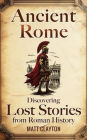 Ancient Rome: Discovering Lost Stories from Roman History
