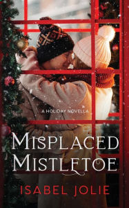 Title: Misplaced Mistletoe: A Holiday Novella, Author: Isabel Jolie