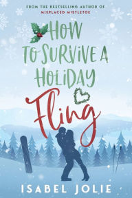 Title: How to Survive a Holiday Fling: A Heart-warming Feel-good Holiday Romance, Author: Isabel Jolie