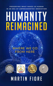 Title: Humanity Reimagined: Where We Go From Here, Author: Martin Fiore