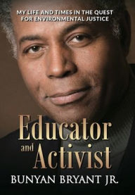 Title: Educator and Activist: My Life and Times in the Quest for Environmental Justice, Author: Bunyan Bryant