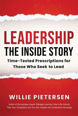 Leadership--The Inside Story: Time-Tested Prescriptions for Those Who Seek To Lead