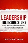 Leadership--The Inside Story: Time-Tested Prescriptions for Those Who Seek To Lead