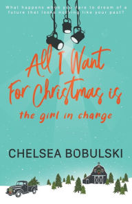 Title: All I Want For Christmas is the Girl in Charge: A YA Holiday Romance, Author: Chelsea Bobulski