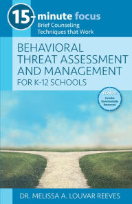 Title: 15-Minute Focus: Behavioral Threat Assessment and Management for K-12 Schools: Brief Counseling Techniques that Work, Author: Melissa A. Louvar Reeves