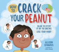 Title: How to Crack Your Peanut: Solving the Mystery of Why You Sometimes Lose Your Mind, Author: Allison Edwards