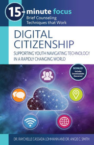 15-Minute Focus: Digital Citizenship: Supporting Youth Navigating Technology in a Rapidly Changing World: Brief Counseling Techniques that Work