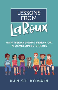 Title: Lessons from LaRoux: How Needs Shape Behavior in Developing Brains, Author: Dan St. Romain