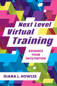 Title: Next Level Virtual Training: Advance Your Facilitation, Author: Diana L. Howles