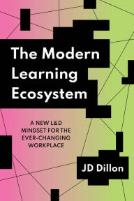 Epub format ebooks download The Modern Learning Ecosystem: A New L&D Mindset for the Ever-Changing Workplace by JD Dillon 9781953946386 (English Edition) 