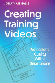 Books for free download pdf Creating Training Videos: Professional Quality With a Smartphone 9781953946966 PDF DJVU MOBI