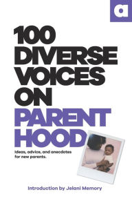 Title: 100 Diverse Voices On Parenthood: Ideas, advice, and anecdotes for new parents., Author: 100 Diverse Voices