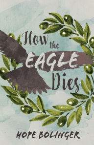 Title: How the Eagle Dies, Author: Hope Bolinger