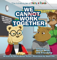 Title: We Cannot Work Together: A lesson in Social Skills and Friendship, Author: Sarah Beliza Tucker