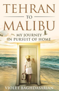 Title: Tehran to Malibu: My Journey in Pursuit of Home, Author: Violet Baghdasarian