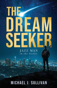 Title: The Dream Seeker: Jazz Man in the Pocket, Author: Michael J Sullivan